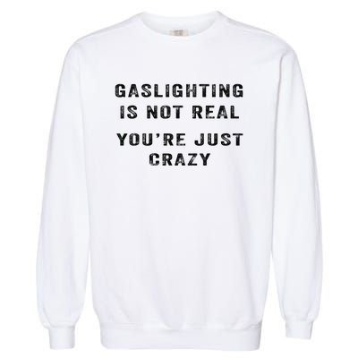 Gaslighting Is Not Real YouRe Just Crazy Garment-Dyed Sweatshirt