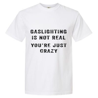 Gaslighting Is Not Real YouRe Just Crazy Garment-Dyed Heavyweight T-Shirt