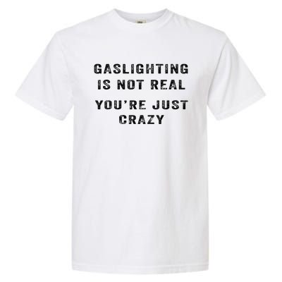 Gaslighting Is Not Real YouRe Just Crazy Garment-Dyed Heavyweight T-Shirt