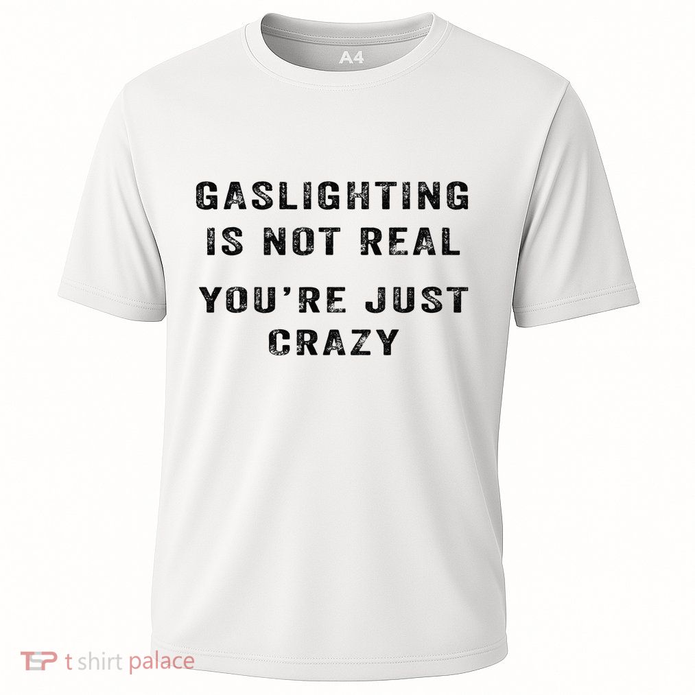 Gaslighting Is Not Real YouRe Just Crazy Performance Shirt