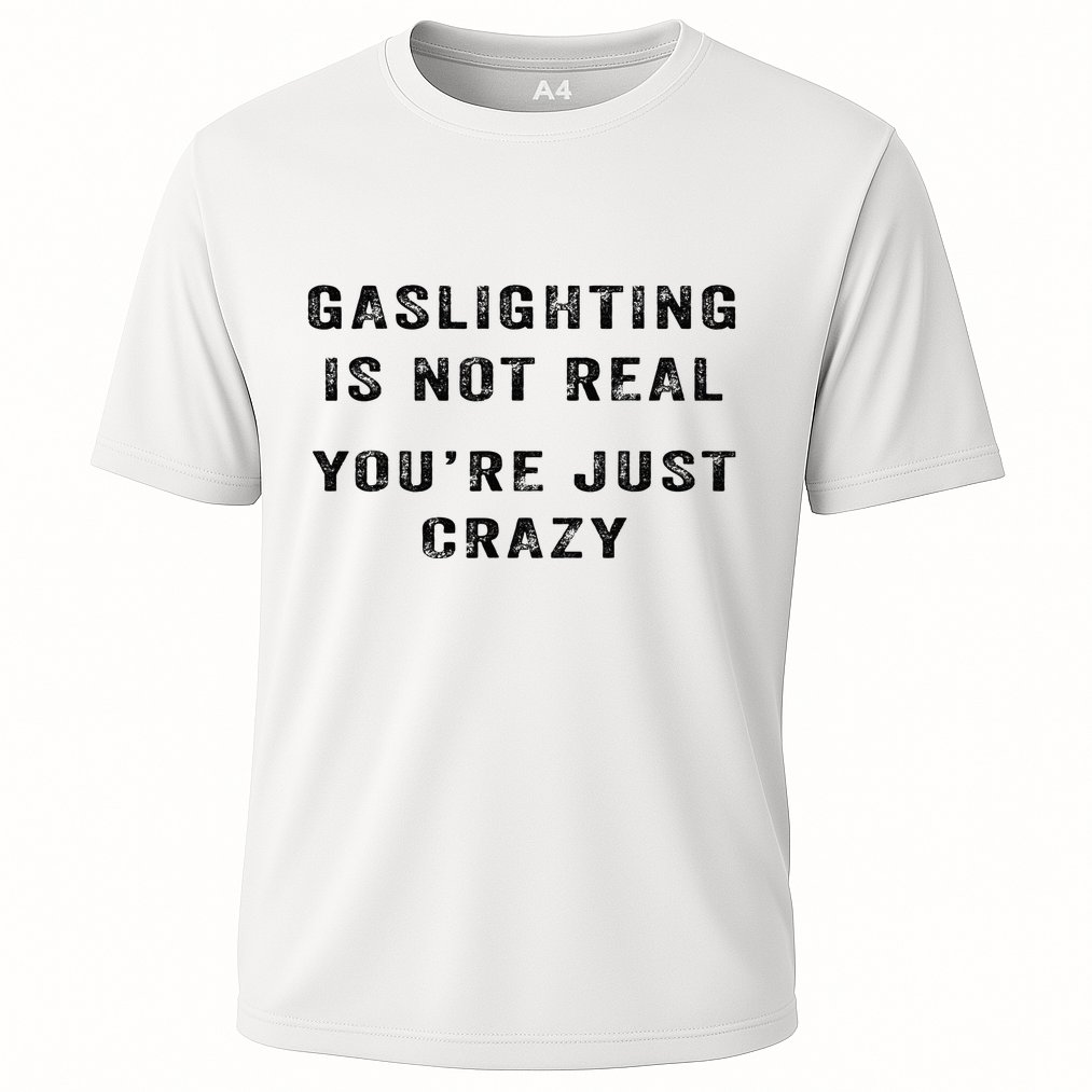 Gaslighting Is Not Real YouRe Just Crazy Performance Shirt