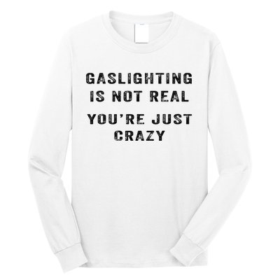 Gaslighting Is Not Real YouRe Just Crazy Long Sleeve Shirt