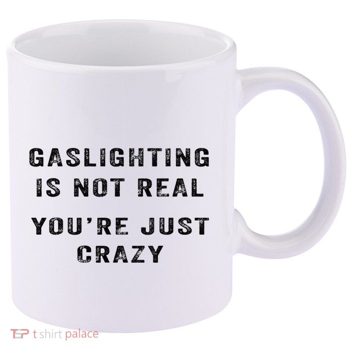 Gaslighting Is Not Real YouRe Just Crazy 11oz C Handle Ceramic Mug