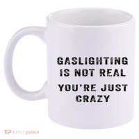 Gaslighting Is Not Real YouRe Just Crazy 11oz C Handle Ceramic Mug