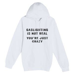 Gaslighting Is Not Real YouRe Just Crazy Premium Pullover Hoodie