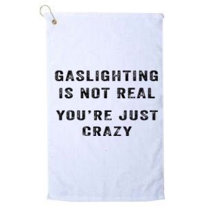 Gaslighting Is Not Real YouRe Just Crazy Platinum Collection Golf Towel