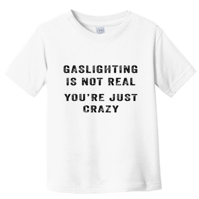 Gaslighting Is Not Real YouRe Just Crazy Toddler T-Shirt