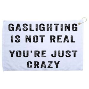 Gaslighting Is Not Real YouRe Just Crazy Grommeted Golf Towel