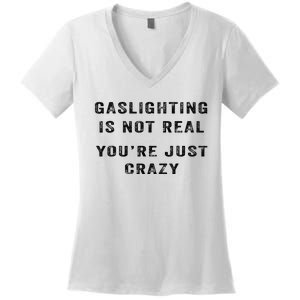 Gaslighting Is Not Real YouRe Just Crazy Women's V-Neck T-Shirt