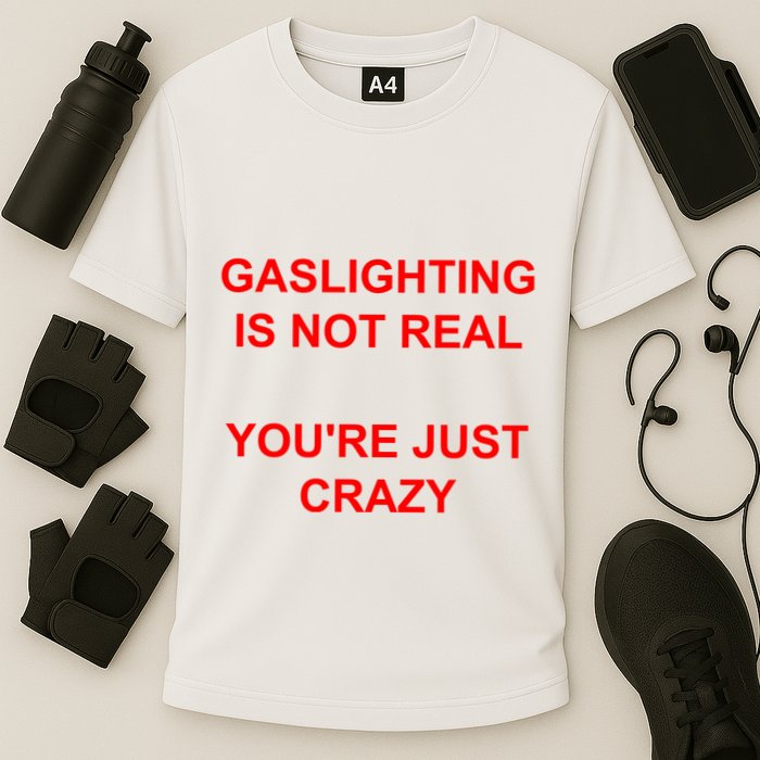 Gaslighting Is Not Real YouRe Just Crazy I Love Gaslighting Cooling Performance Crew T-Shirt