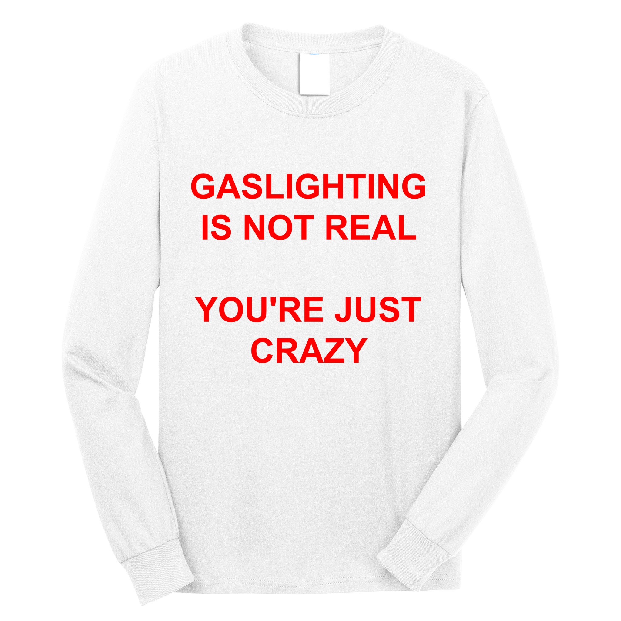 Gaslighting Is Not Real YouRe Just Crazy I Love Gaslighting Long Sleeve Shirt