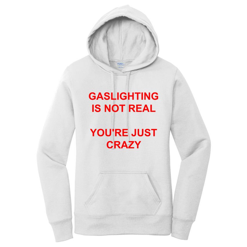Gaslighting Is Not Real YouRe Just Crazy I Love Gaslighting Women's Pullover Hoodie