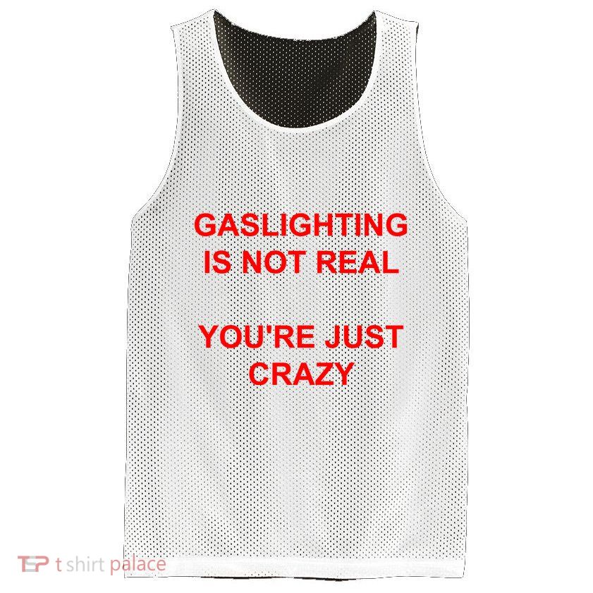 Gaslighting Is Not Real YouRe Just Crazy I Love Gaslighting Mesh Reversible Basketball Jersey Tank