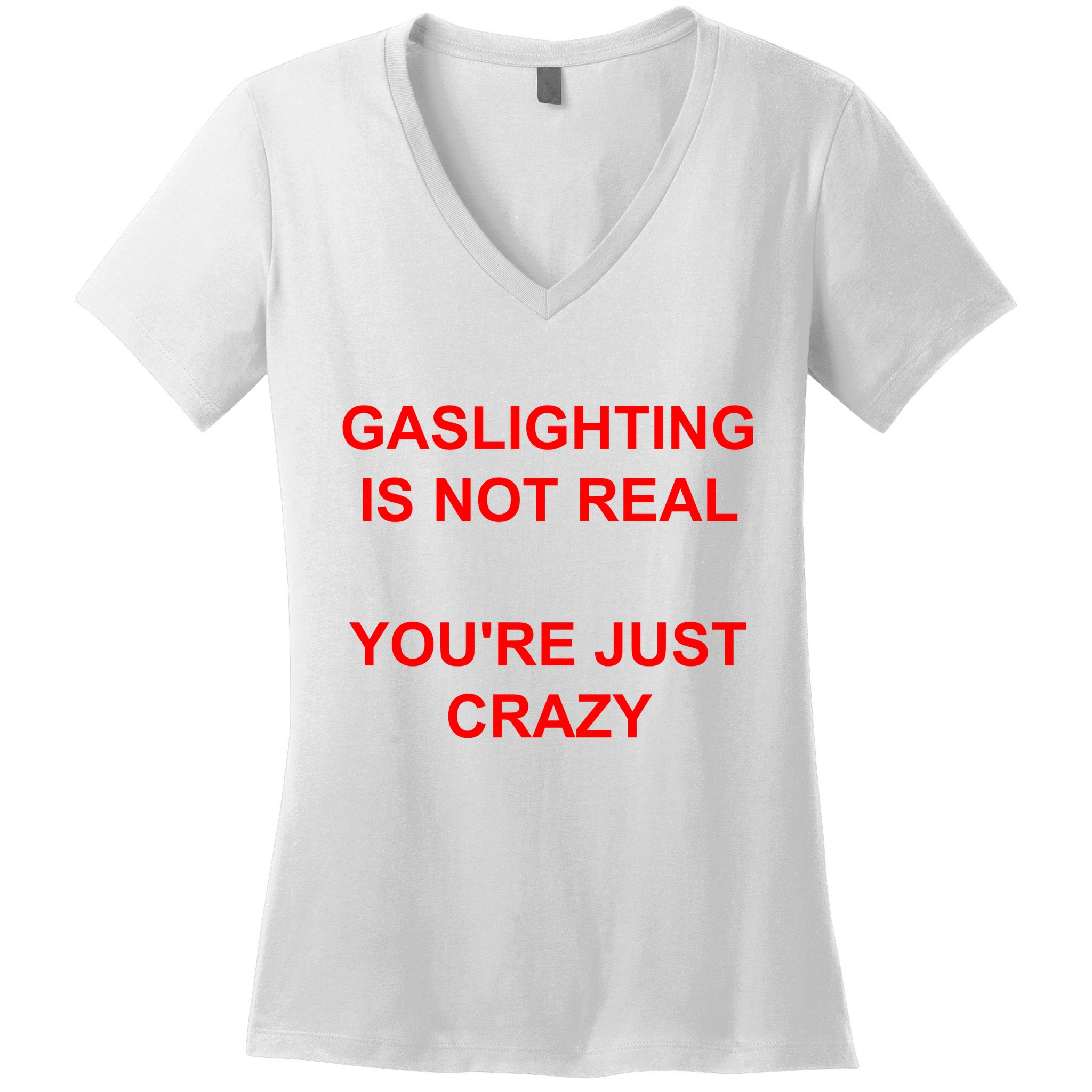 Gaslighting Is Not Real YouRe Just Crazy I Love Gaslighting Women's V-Neck T-Shirt
