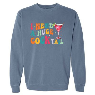 Groovy I Need A Huge Cocktail Funny Adult Humor Drinking Garment-Dyed Sweatshirt