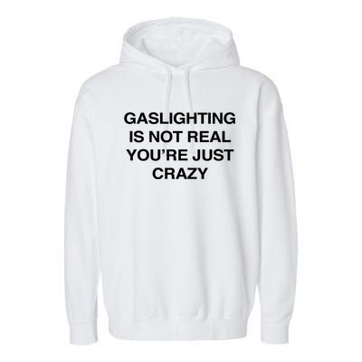 Gaslighting Is Not Real Youre Just Crazy Garment-Dyed Fleece Hoodie