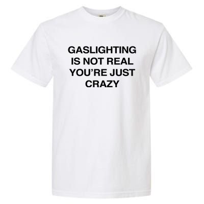 Gaslighting Is Not Real Youre Just Crazy Garment-Dyed Heavyweight T-Shirt