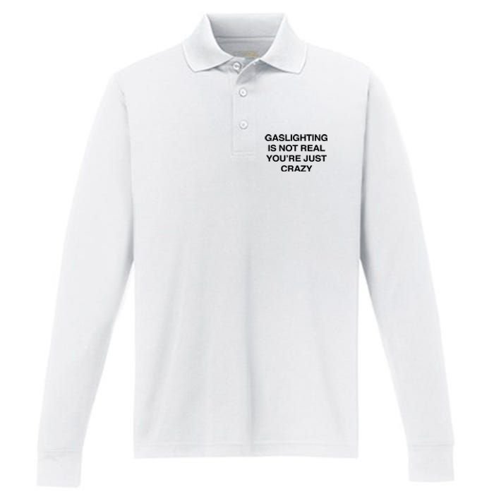 Gaslighting Is Not Real Youre Just Crazy Performance Long Sleeve Polo