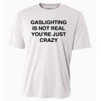 Gaslighting Is Not Real Youre Just Crazy Cooling Performance Crew T-Shirt