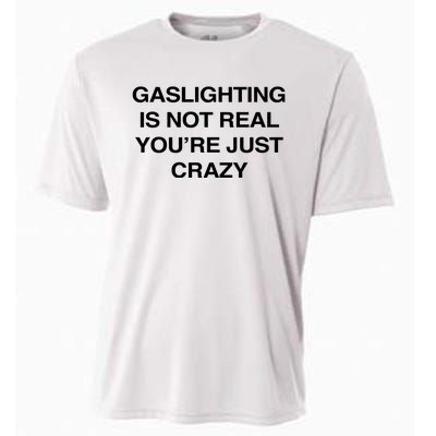 Gaslighting Is Not Real Youre Just Crazy Cooling Performance Crew T-Shirt