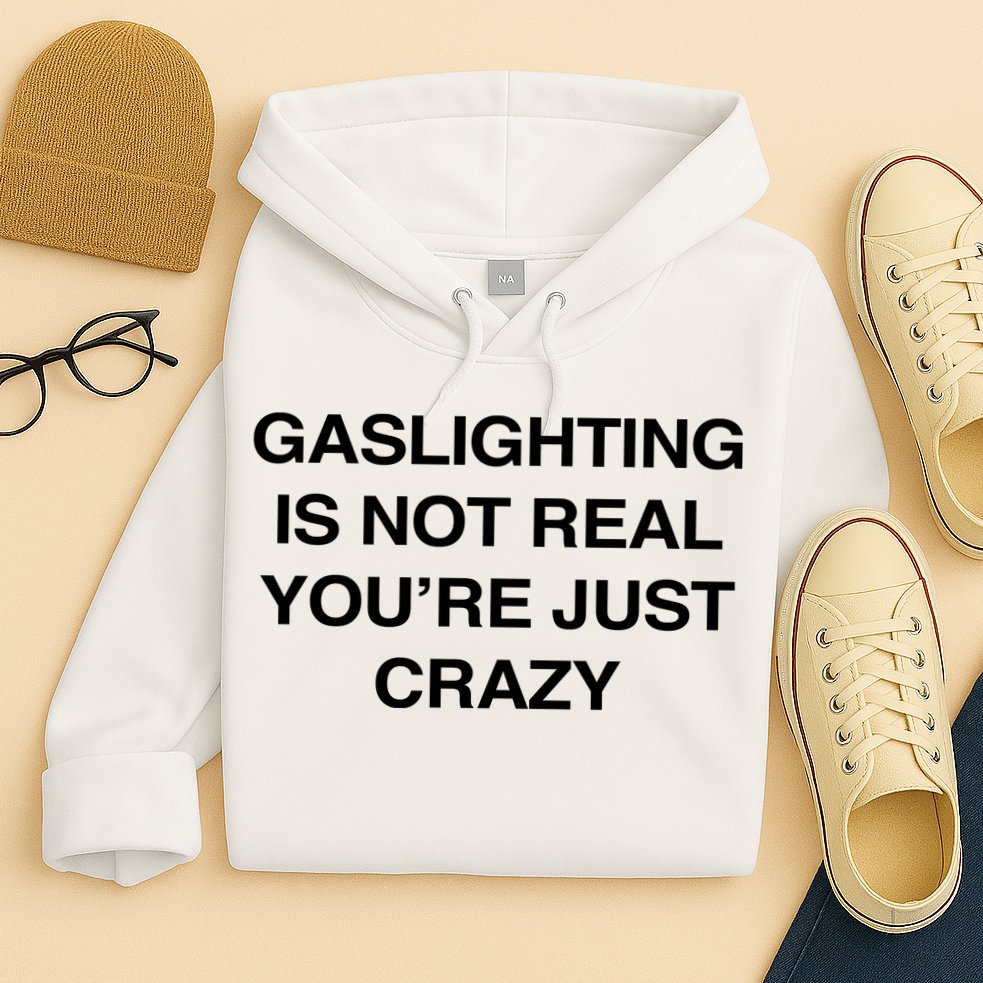 Gaslighting Is Not Real Youre Just Crazy Hoodie