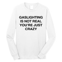 Gaslighting Is Not Real Youre Just Crazy Long Sleeve Shirt