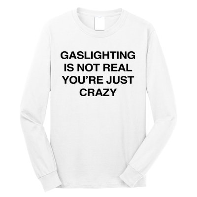 Gaslighting Is Not Real Youre Just Crazy Long Sleeve Shirt