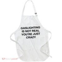 Gaslighting Is Not Real Youre Just Crazy Apron