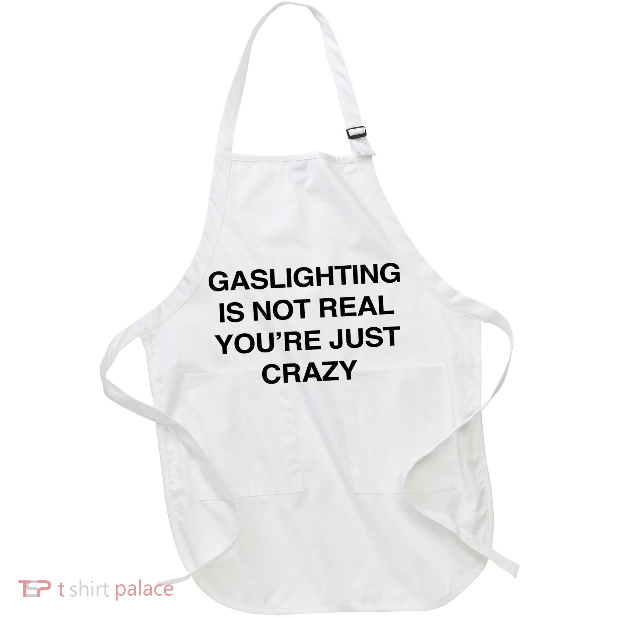 Gaslighting Is Not Real Youre Just Crazy Apron