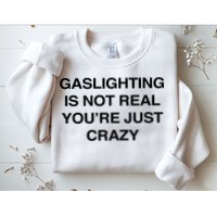 Gaslighting Is Not Real Youre Just Crazy Sweatshirt