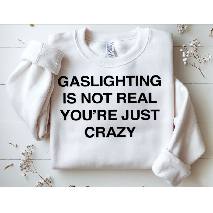 Gaslighting Is Not Real Youre Just Crazy Sweatshirt