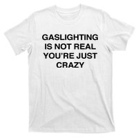 Gaslighting Is Not Real Youre Just Crazy T-Shirt