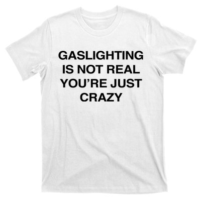 Gaslighting Is Not Real Youre Just Crazy T-Shirt