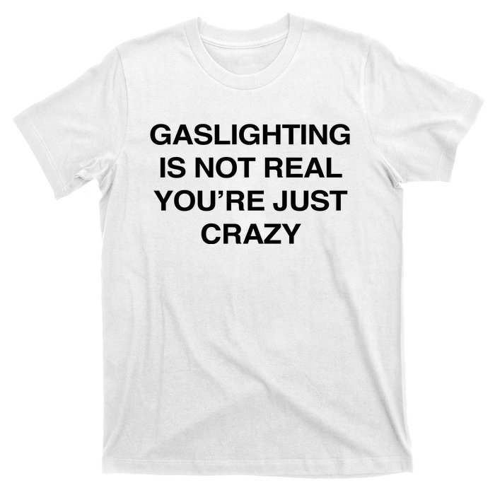 Gaslighting Is Not Real Youre Just Crazy T-Shirt