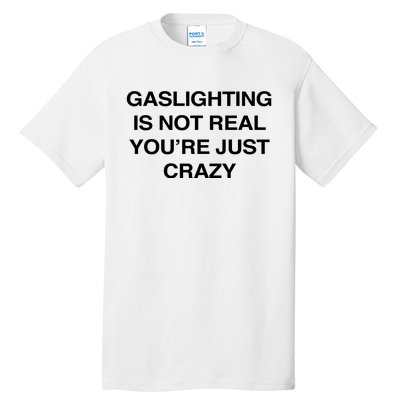 Gaslighting Is Not Real Youre Just Crazy Tall T-Shirt