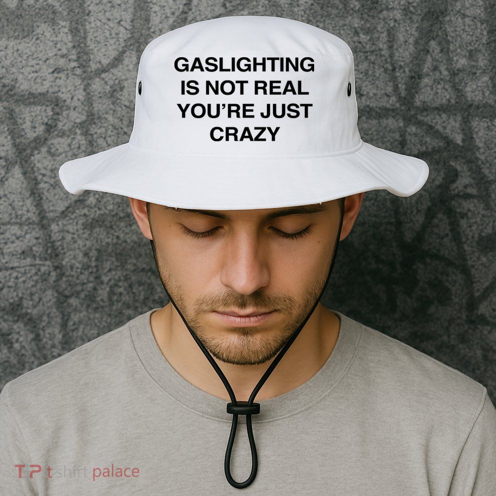 Gaslighting Is Not Real Youre Just Crazy Bucket Hat