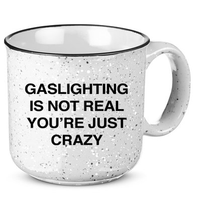 Gaslighting Is Not Real Youre Just Crazy 15oz Campfire Ceramic Mug