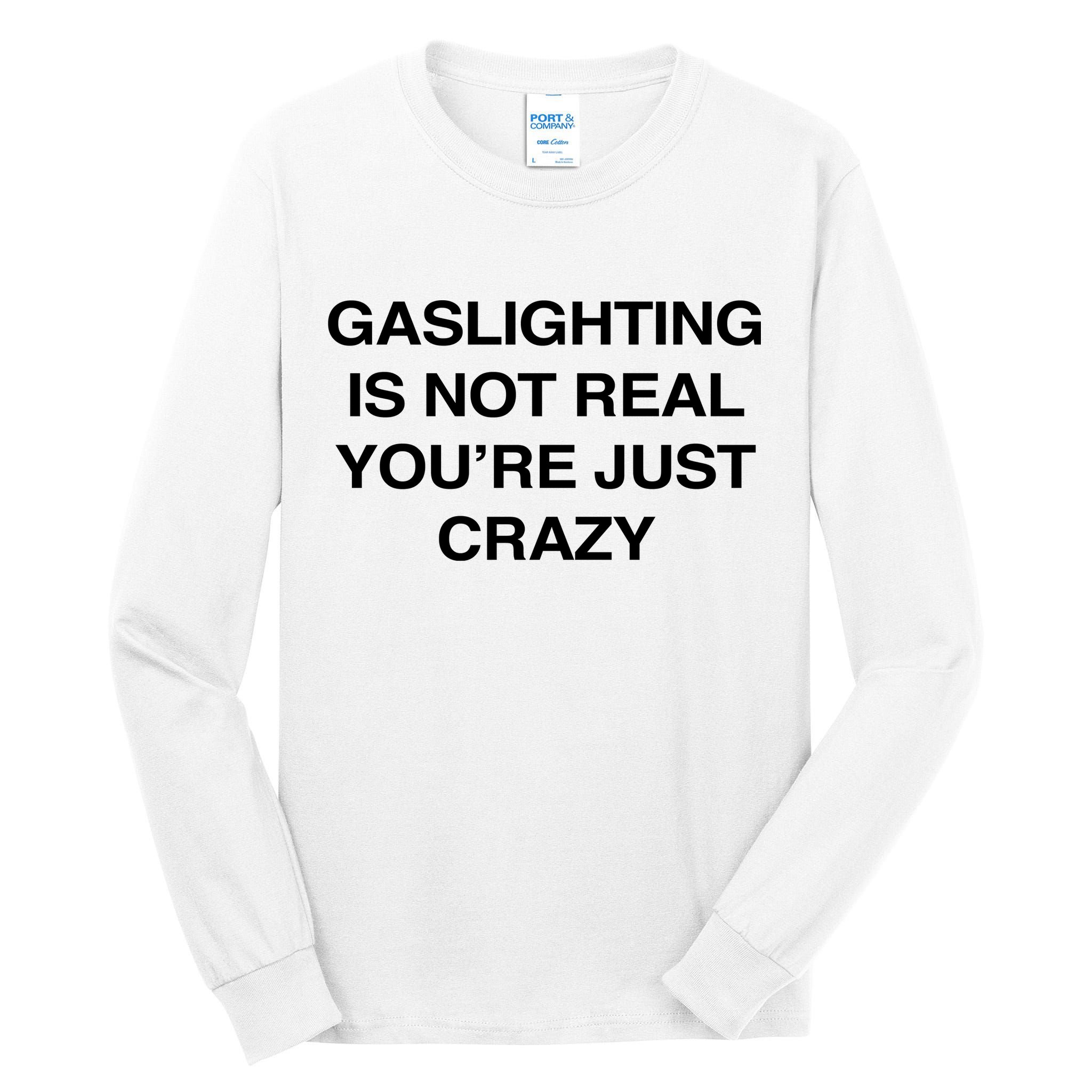 Gaslighting Is Not Real Youre Just Crazy Tall Long Sleeve T-Shirt