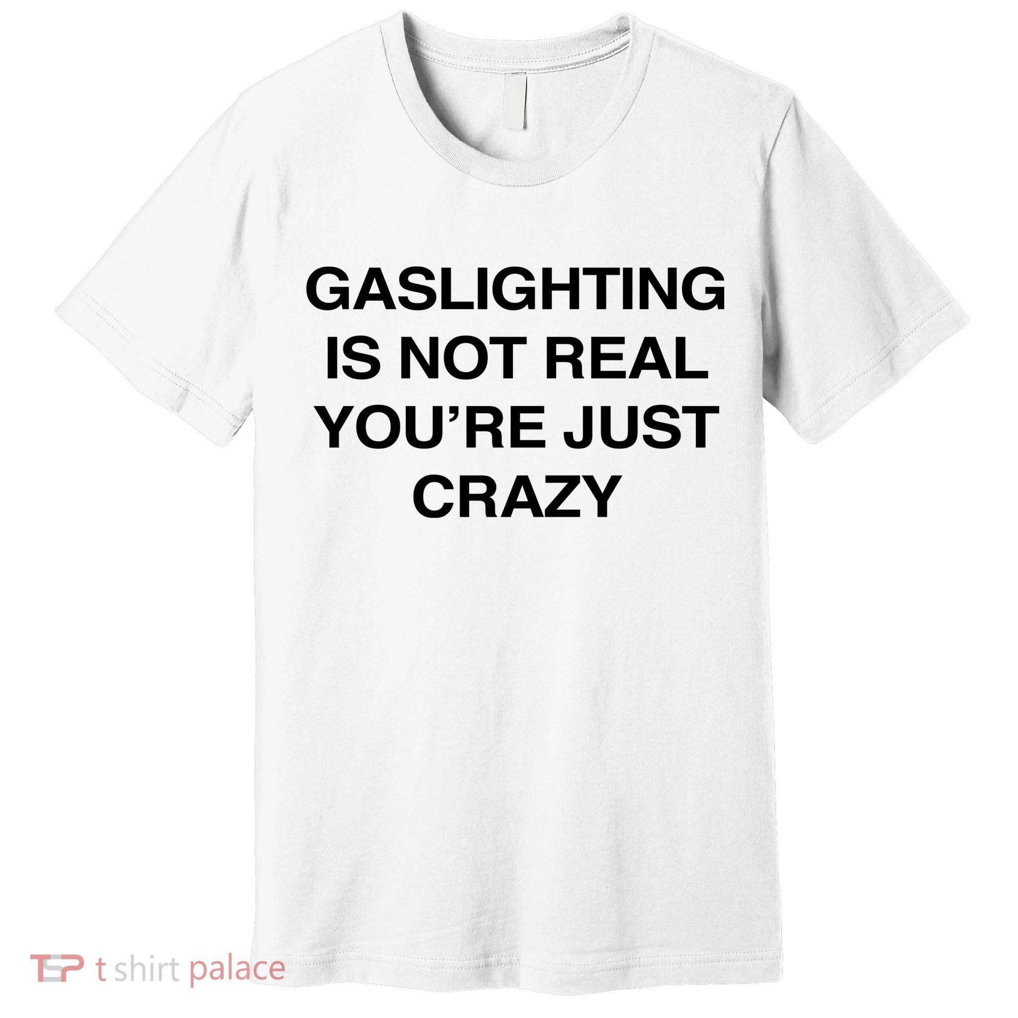 Gaslighting Is Not Real Youre Just Crazy Premium T-Shirt