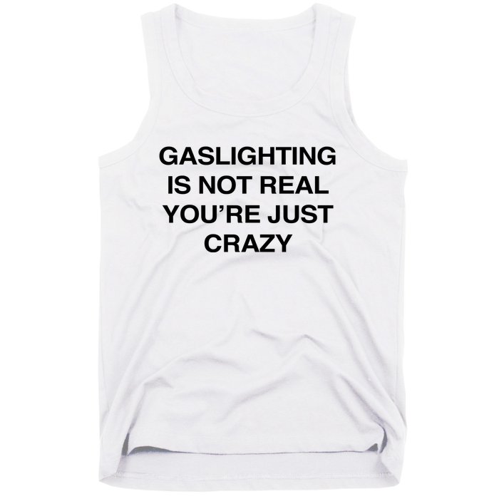 Gaslighting Is Not Real Youre Just Crazy Tank Top