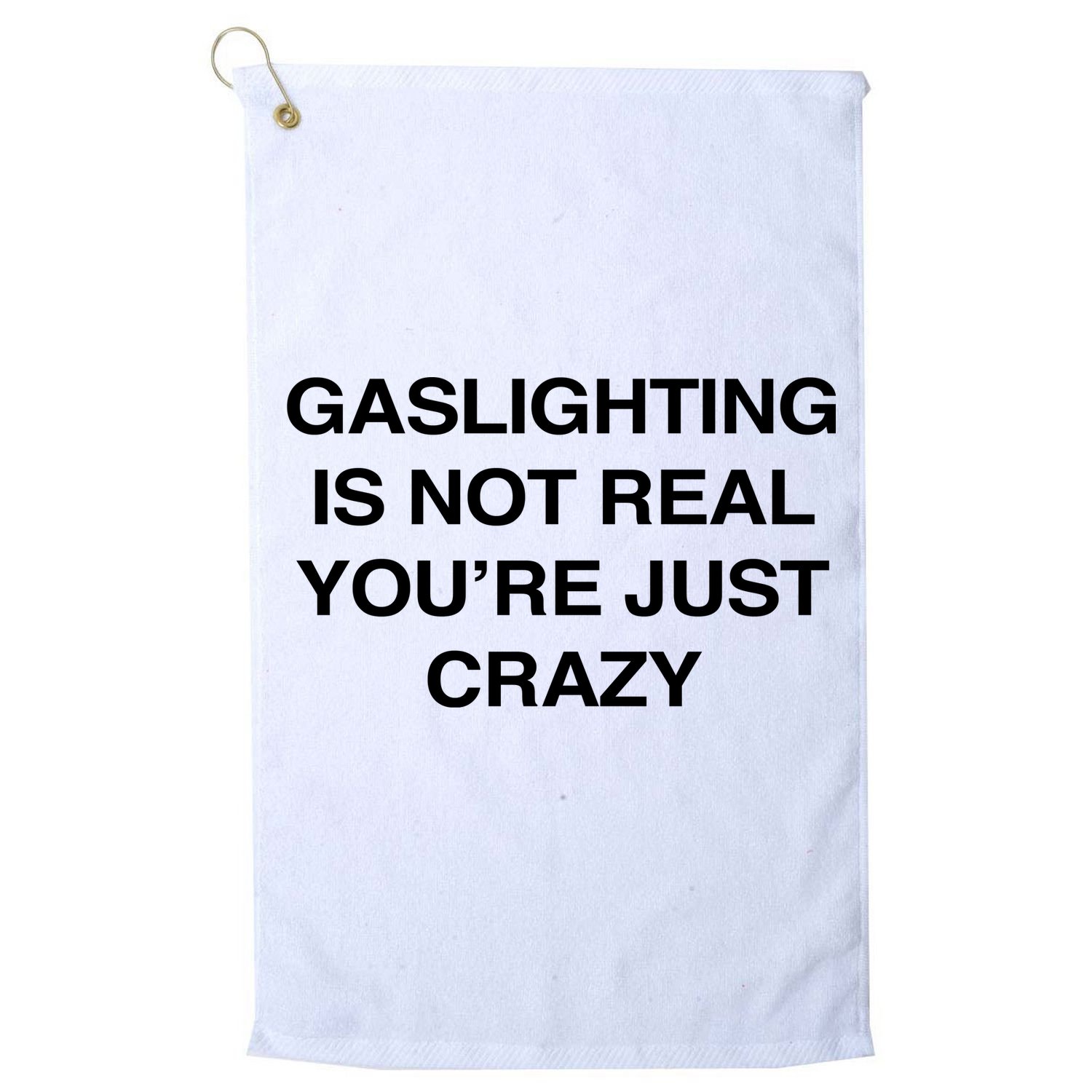 Gaslighting Is Not Real Youre Just Crazy Golf Towel