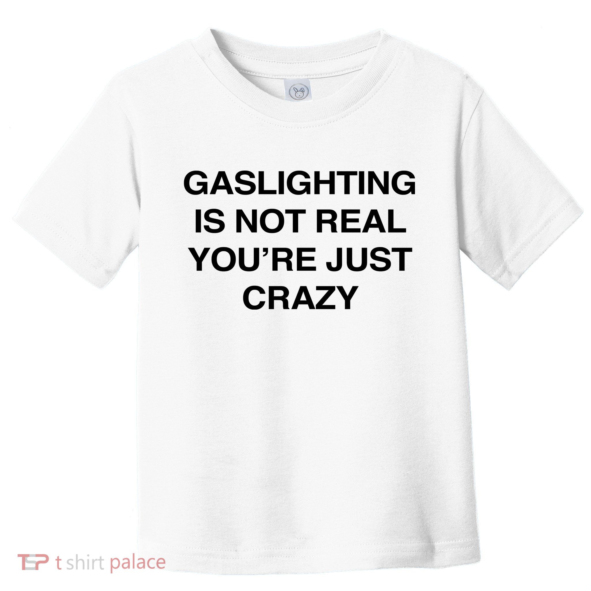 Gaslighting Is Not Real Youre Just Crazy Toddler T-Shirt