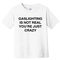 Gaslighting Is Not Real Youre Just Crazy Toddler T-Shirt