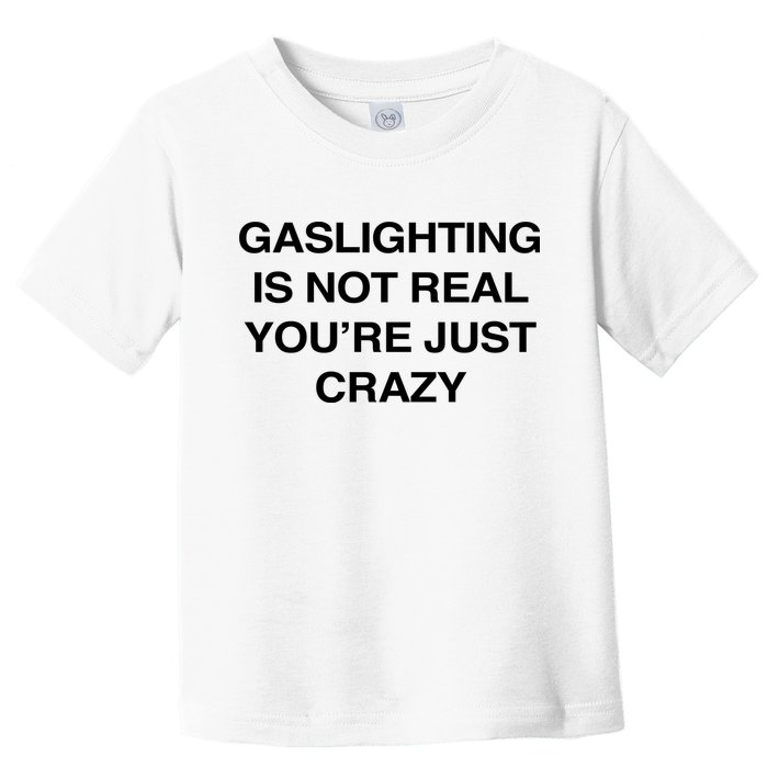 Gaslighting Is Not Real Youre Just Crazy Toddler T-Shirt