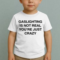 Gaslighting Is Not Real Youre Just Crazy Toddler T-Shirt