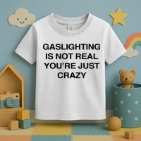 Gaslighting Is Not Real Youre Just Crazy Toddler T-Shirt