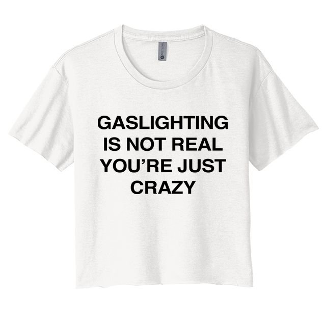 Gaslighting Is Not Real Youre Just Crazy Crop Top