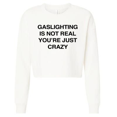 Gaslighting Is Not Real Youre Just Crazy Cropped Pullover Crew