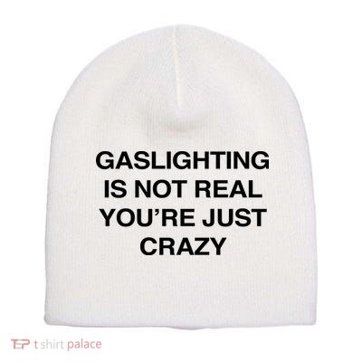 Gaslighting Is Not Real Youre Just Crazy Short Acrylic Beanie