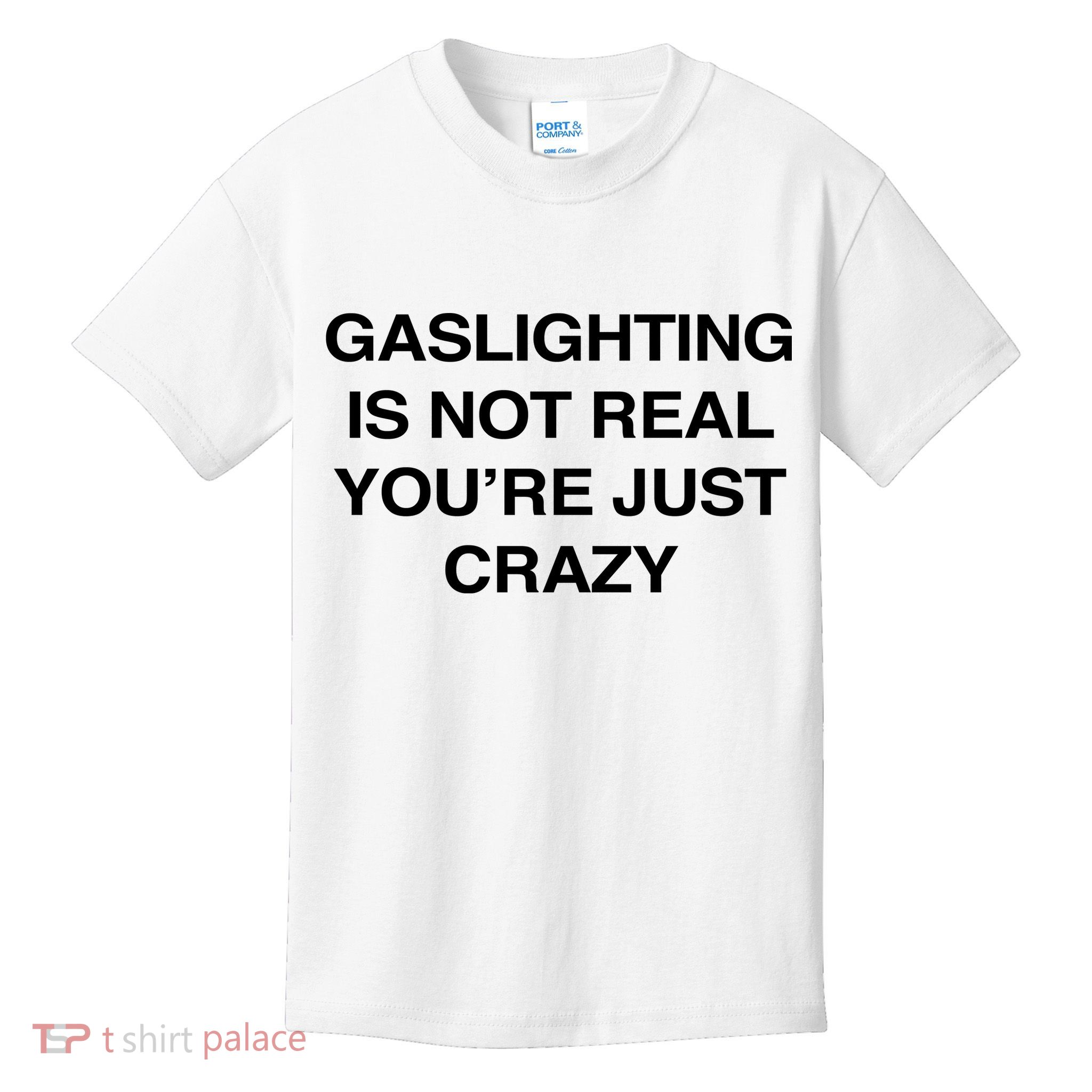 Gaslighting Is Not Real Youre Just Crazy Kids T-Shirt